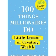 100 Things Millionaires Do Little Lessons in Creating Wealth