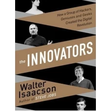 The Innovators How a Group of Hackers Geniuses and Geeks Created the Digital Revolution