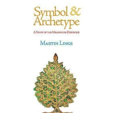 Symbol and Archetype A Study of the Meaning of Existence  by Martin Lings