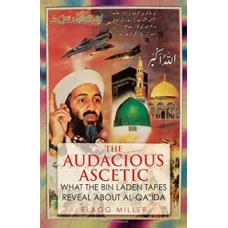 The Audacious Ascetic: What the Bin Laden Tapes Reveal About Al-Qa'ida by Flagg Miller