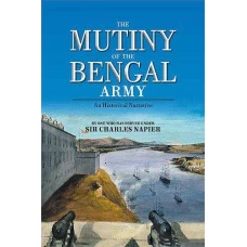 The Mutiny of the Bengal Army An Historical Narrative by Sir Charles James Napier