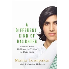 A Different Kind of Daughter: The Girl Who Hid From the Taliban in Plain Sight by Maria Toorpakai , Katharine Holstein