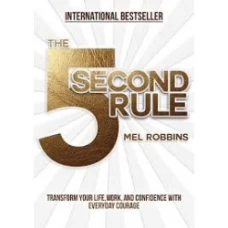 The 5 Second Rule: Transform Your Life, Work, and Confidence with Everyday Courage by Mel Robbins