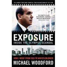 Exposure Inside the Olympus Scandal How I Went from CEO to Whistleblower by Michael Woodford