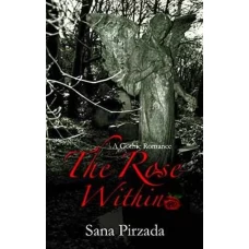 The Rose Within by Sana Pirzada