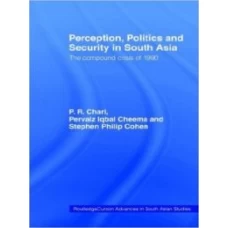 Perception Politics and Security in South Asia The Compound Crisis of 1990 Pervaiz Iqbal Cheema