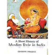 A Short History of Muslim Rule in India By Ishwari Prasad