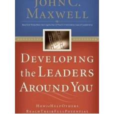 Developing the Leaders Around You by John C Maxwell
