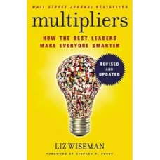 Multipliers: How the Best Leaders Make Everyone Smarter by Liz Wiseman, Greg McKeown