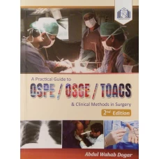 A PRACTICAL GUIDE TO OSPE OSCE TOACS AND CLINICAL METHODS IN SURGERY 2nd Edition by Abdul Wahab Dogar