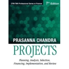 Projects: Planning, Analysis, Selection, Financing, Implementation and Review  by Prasanna Chandra