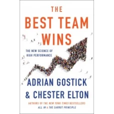 The Best Team Wins: The New Science of High Performance by Adrian Gostick and Chester Elton