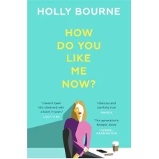 How Do You Like Me Now? by Holly Bourne
