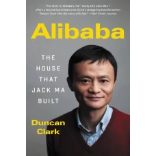 Alibaba The House That Jack Ma Built by Duncan Clark
