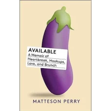 Available A Memoir of Heartbreak, Hookups, Love and Brunch by Matteson Perry