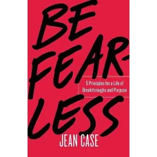 Be Fearless 5 Principles for a Life of Breakthroughs and Purpose by Jean Case