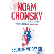 Because We Say So by NOAM CHOMSKY
