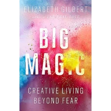 Big Magic Creative Living Beyond Fear by ELIZABETH GILBERT