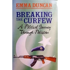 Breaking the Curfew A Political Journey Through Pakistan by EMMA DUNCAN