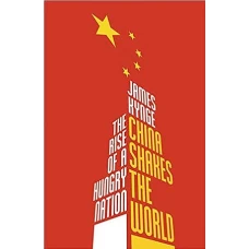 China Shakes The World The Rise of a Hungry Nation by JAMES KYNGE