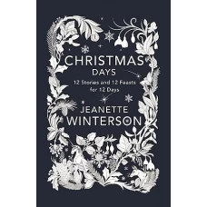 Christmas Days 12 Stories and 12 Feasts for 12 Days by Jeanette Winterson
