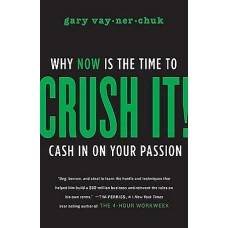 Crush It! Why Now Is the Time to Cash In on Your Passion by GARY VAYNERCHUK
