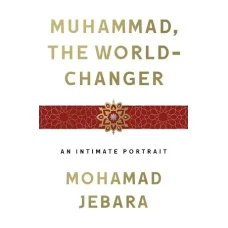 Muhammad the World Changer by Mohamad Jebara