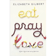 Eat, Pray, Love by ELIZABETH GILBERT