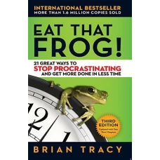 Eat That Frog! 21 Great Ways to Stop Procrastinating and Get More Done in Less Time by BRIAN TRACY
