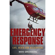 Emergency Response Life, Death and Helicopters by DAVE GREENBERG