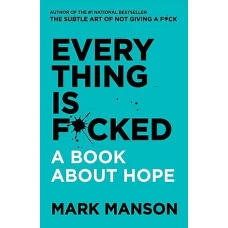 Everything is F*cked A Book About Hope by MARK MANSON