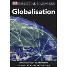 Globalisation: Opportunities Relationships Technology Ethics, Strategies (Essential Managers) by Pervez Ghauri