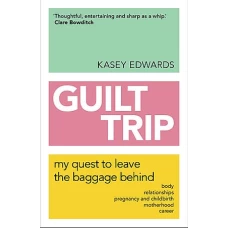 Guilt Trip My Quest to Leave the Baggage Behind by KASEY EDWARDS