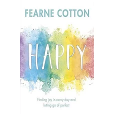 HAPPY Finding joy in every day and letting go of perfect by FEARNE COTTON