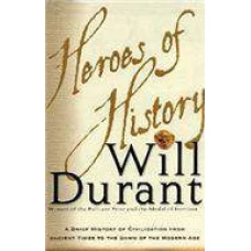Heroes of History A Brief History of Civilization from Ancient Times to the Dawn of the Modern Age by Will Durant