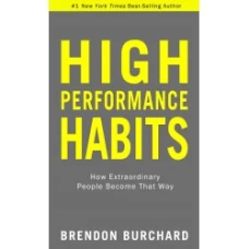 High Performance Habits: How Extraordinary People Become That Way by Brendon Burchard