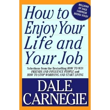 How To Enjoy Your Life And Your Job by DALE CARNEGIE
