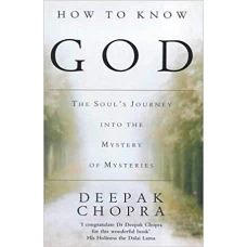 How To Know God The Soul’s Journey Into The Mystery Of Mysteries by DEEPAK CHOPRA