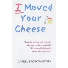 I Moved Your Cheese by DARREL BRISTOW BOVEY