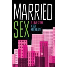 Married Sex A Love Story by JESSE KORNBLUTH