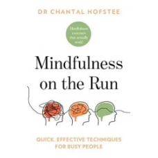 Mindfulness on the Run: Quick, effective mindfulness techniques for busy people by Chantal Hofstee