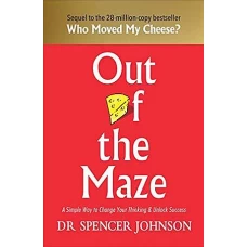 Out of the Maze An A-Mazing Way to Get Unstuck by SPENCER JOHNSON