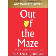 Out of the Maze An Amazing Way to Get Unstuck by Dr. Spencer Johnson