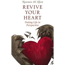 Revive Your Heart Putting Life in Perspective by NOUMAN ALI KHAN