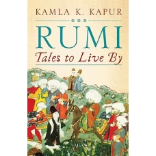 Rumi Tales to Live By by Kamla K. Kapur