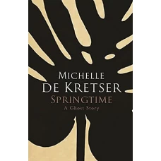 Springtime A Ghost Story HArdback by MICHELLE DE KRETSER