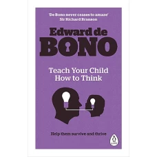 Teach Your Child How to Think by EDWARD DE BONO