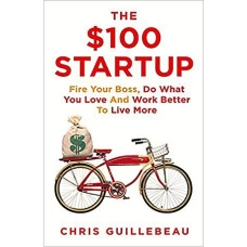 The $100 Startup Reinvent the Way You Make a Living, Do What You Love, and Create a New Future by CHRIS GUILLEBEAU