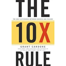The 10x Rule The Only Difference Between Success and Failure by Grant Cardone