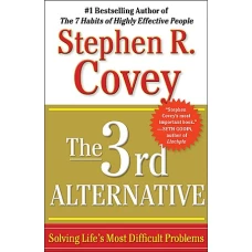 The 3rd Alternative Solving Life’s Most Difficult Problems by STEPHEN R COVEY